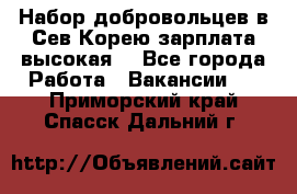 Набор добровольцев в Сев.Корею.зарплата высокая. - Все города Работа » Вакансии   . Приморский край,Спасск-Дальний г.